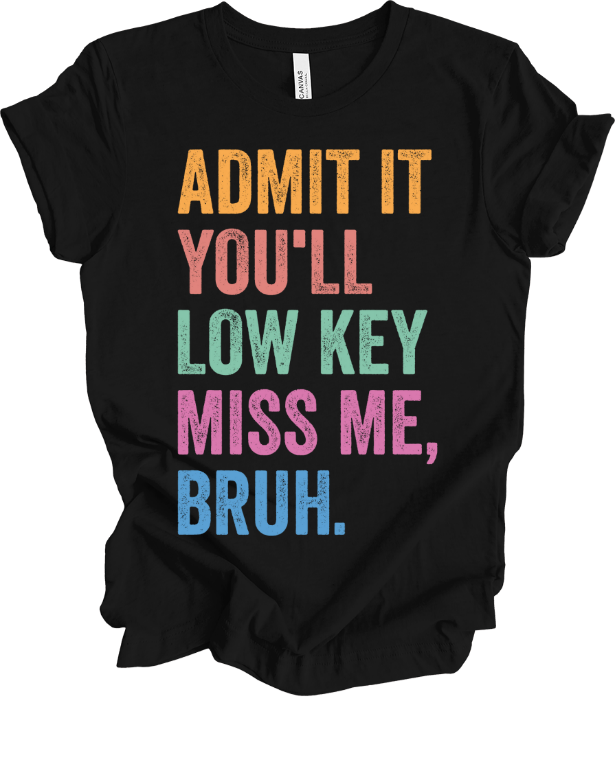 Admit it you will low key miss me bruh