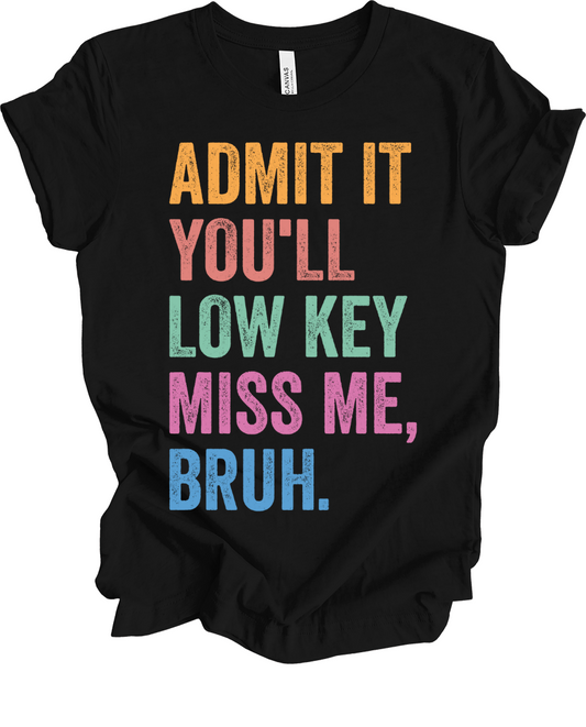Admit it you will low key miss me bruh